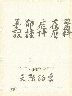 忧郁症在医院应该挂什么科