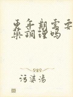 更年期需要喝中药调理吗