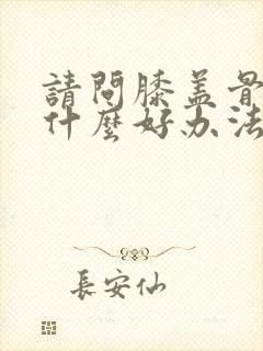请问膝盖骨刺有什么好办法治疗