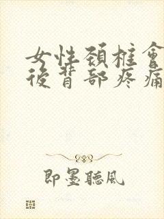 女性颈椎会引起后背部疼痛的原因