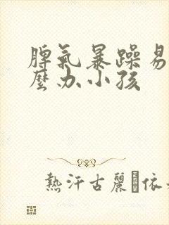 脾气暴躁易怒怎么办小孩