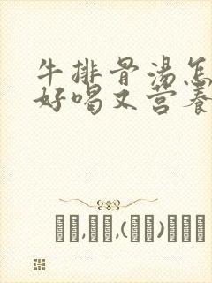 牛排骨汤怎么炖好喝又营养滋补