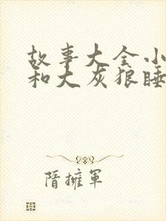 故事大全小白兔和大灰狼睡前故事
