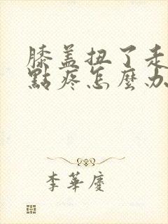 膝盖扭了走路有点疼怎么办