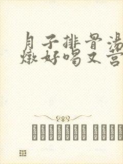 月子排骨汤怎么炖好喝又营养