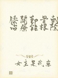 膝关节骨刺怎么治疗能根除好
