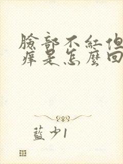 脸部不红但是发痒是怎么回事封面