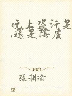 晚上盗汗是阳虚,还是阴虚