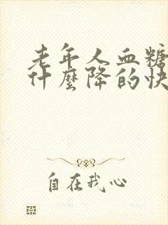 老年人血糖高吃什么降的快