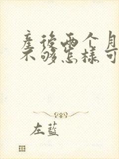 产后两个月奶水不够怎样可以下奶