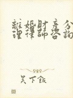 离婚财产分割代理律师咨询