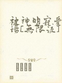 被神明宠爱的下场[无限流]