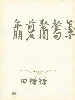 年前聚餐怎么发朋友圈句子