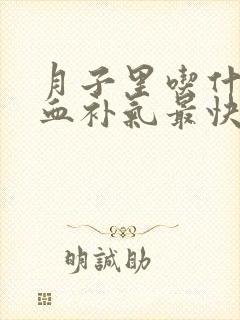 月子里吃什么补血补气最快