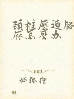 颈椎压迫胳膊手麻怎么办