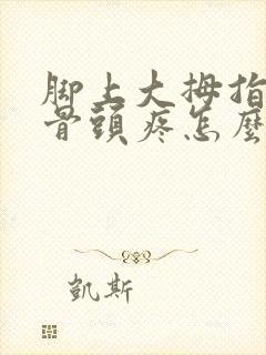 脚上大拇指旁边骨头疼怎么办