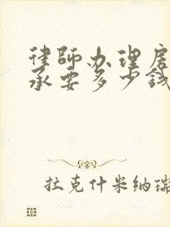 律师办理房产继承要多少钱