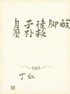 月子后脚酸痛怎么补救