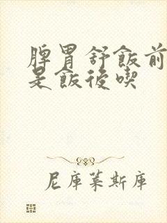脾胃舒饭前吃还是饭后吃