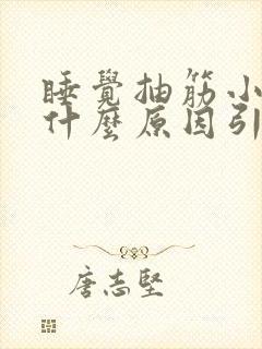睡觉抽筋小腿是什么原因引起的