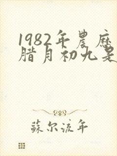 1982年农历腊月初九是什么星座