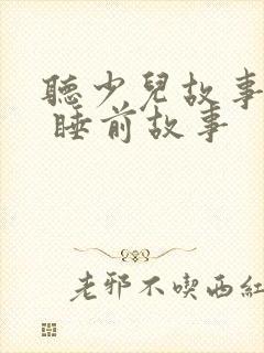 听少儿故事大全 睡前故事封面