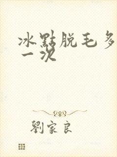冰点脱毛多少脱一次