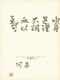 气血不足吃什么可以调理身体