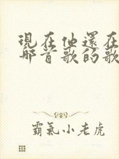 现在他还在吗是哪首歌的歌词封面
