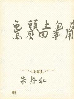 龟 头上包皮痒怎么回事用什么药
