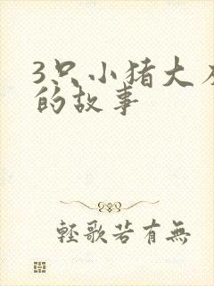 3只小猪大灰狼的故事