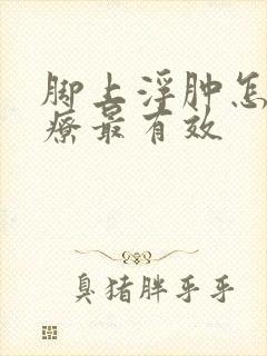 脚上浮肿怎么治疗最有效