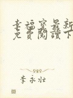 幸福宝最新章节免费阅读下载