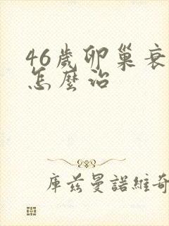 46岁卵巢衰退怎么治