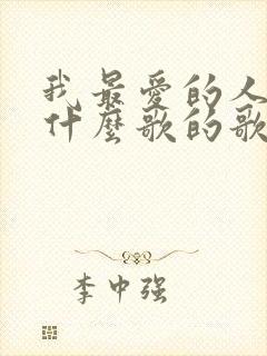 我最爱的人啊是什么歌的歌词