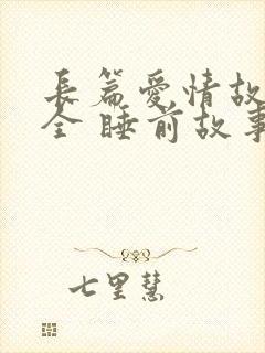 长篇爱情故事大全 睡前故事