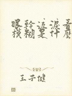 眼干流泪看东西模糊是什么原因