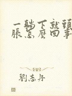一躺下就头晕脑胀怎么回事