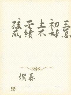 孩子上初三数学成绩不好怎么办