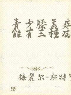 青少膝盖疼痛可能有三种病因