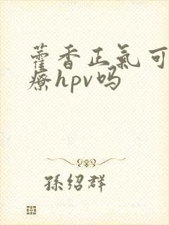 藿香正气可以治疗hpv吗