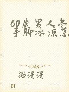 60岁男人冬天手脚冰凉怎么回事