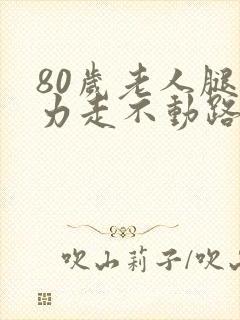 80岁老人腿无力走不动路