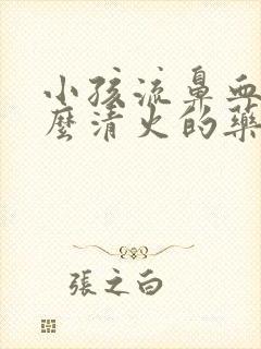 小孩流鼻血喝什么清火的药封面