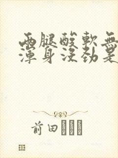 两腿酸软无力,浑身没劲是怎么回事
