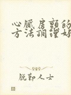 心脏房颤的治疗方法调理好