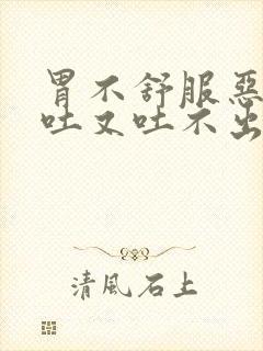 胃不舒服恶心想吐又吐不出来是什么原因封面