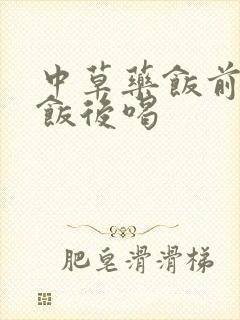 中草药饭前还是饭后喝