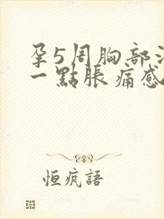 孕5周胸部没有一点胀痛感正常吗封面