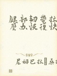腿部韧带拉伤怎么办恢复快
